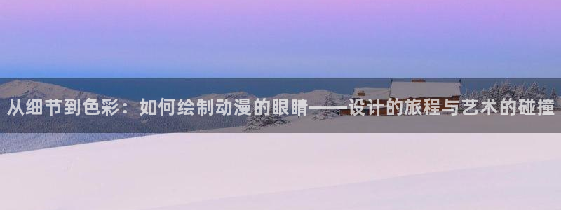 日本动漫里番在线：从细节到色彩：如何绘制动漫的眼睛——设计的旅程与艺术的碰撞