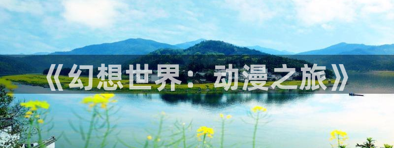 里番漫画在线看：《幻想世界：动漫之旅》