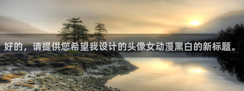 人妻里番动漫：好的，请提供您希望我设计的头像女动漫黑白的新标题。