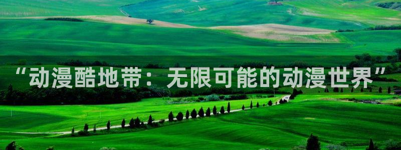 好看的里番动漫：“动漫酷地带：无限可能的动漫世界”