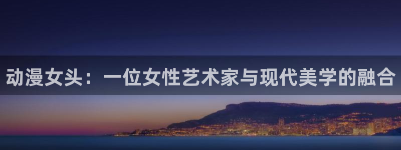看动漫里番的网站：动漫女头：一位女性艺术家与现代美学的融合
