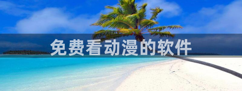 里番动画免费看：免费看动漫的软件